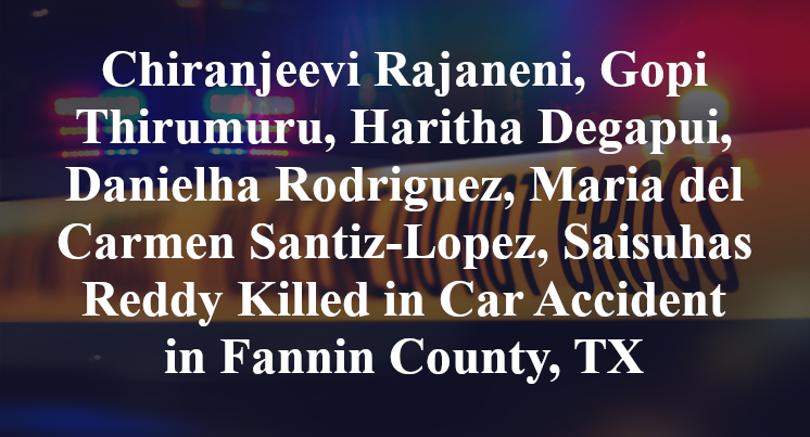 Chiranjeevi Rajaneni, Gopi Thirumuru, Haritha Degapui, Danielha Rodriguez, Maria del Carmen Santiz-Lopez, Saisuhas Reddy Car Accident Fannin County, TX