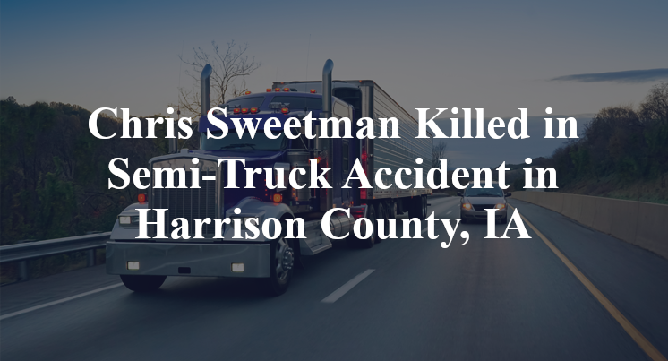 Chris Sweetman Killed in Semi-Truck Accident in Harrison County, IA