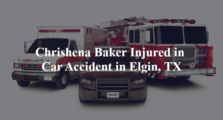 chrishena baker car accident elgin tx