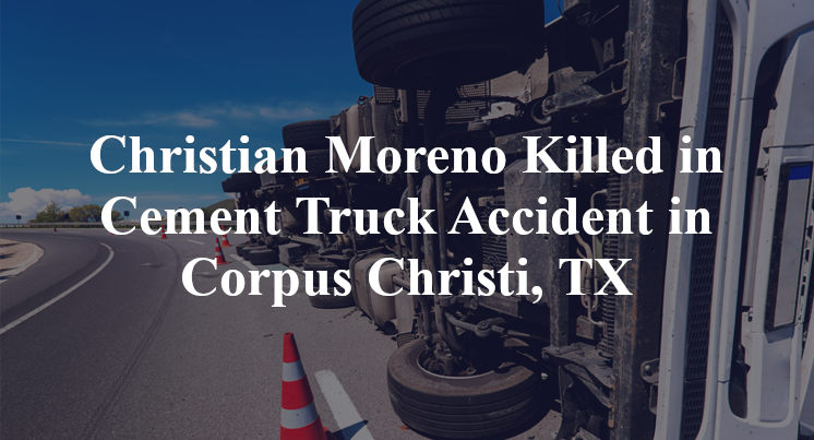 Christian Moreno Cement Truck Accident in Corpus Christi, TX