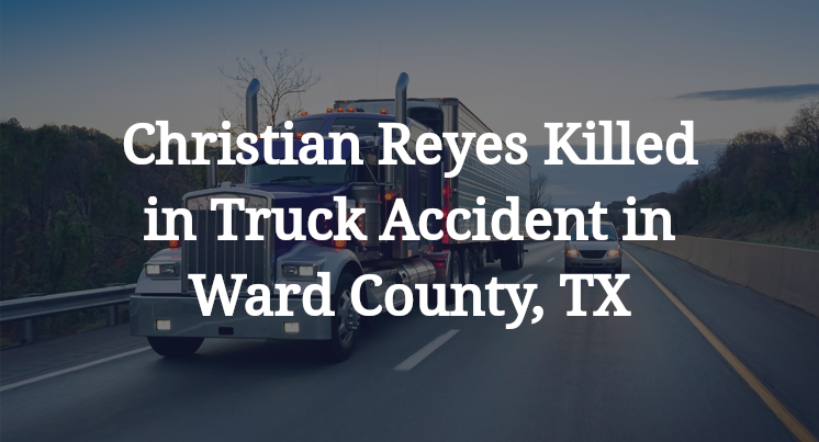 Christian Reyes Truck Accident Ward County, TX