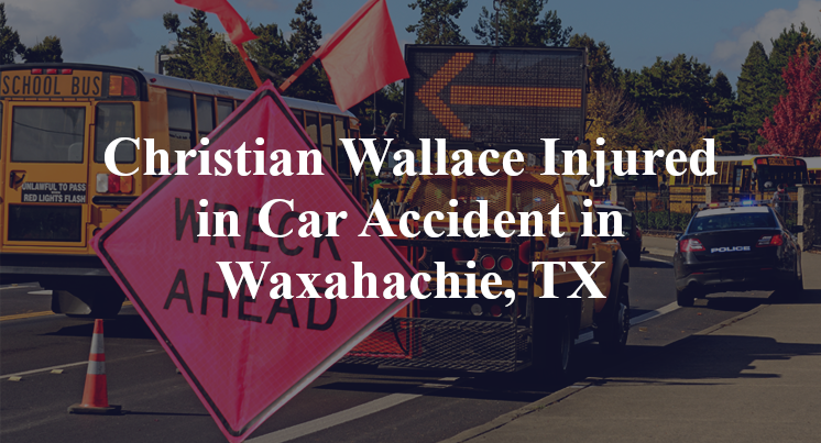 Christian Wallace Injured in Car Accident in Waxahachie, TX