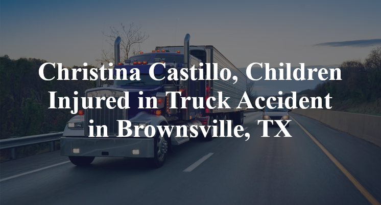 Christina Castillo, Children Injured in Truck Accident in Brownsville, TX