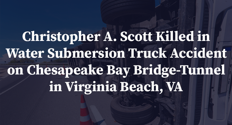 Christopher A. Scott Killed in Water Submersion Truck Accident on Chesapeake Bay Bridge-Tunnel in Virginia Beach, VA