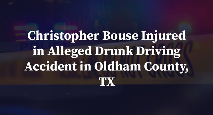 Christopher Bouse Injured in Alleged Drunk Driving Accident in Oldham County, TX