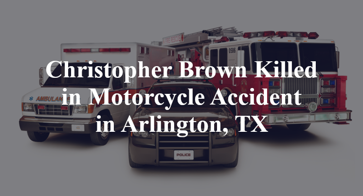 Christopher Brown Killed in Motorcycle Accident in Arlington, TX