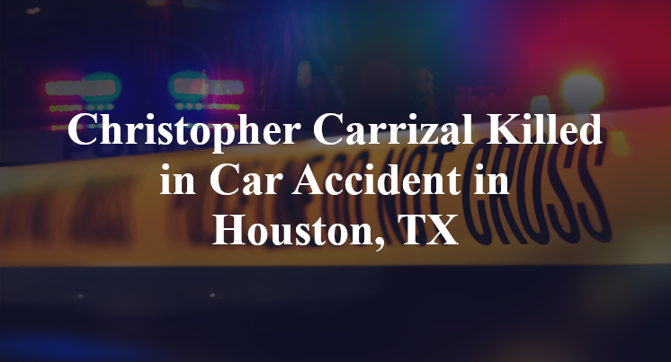 Christopher Carrizal Killed in Car Accident in Houston, TX