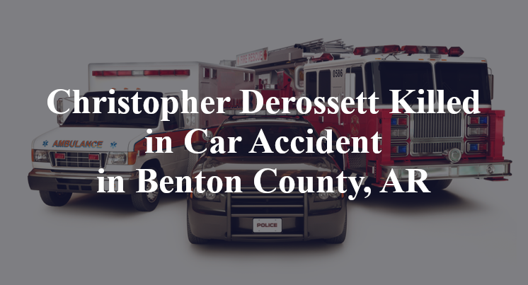 Christopher Derossett Killed in Car Accident in Benton County, AR