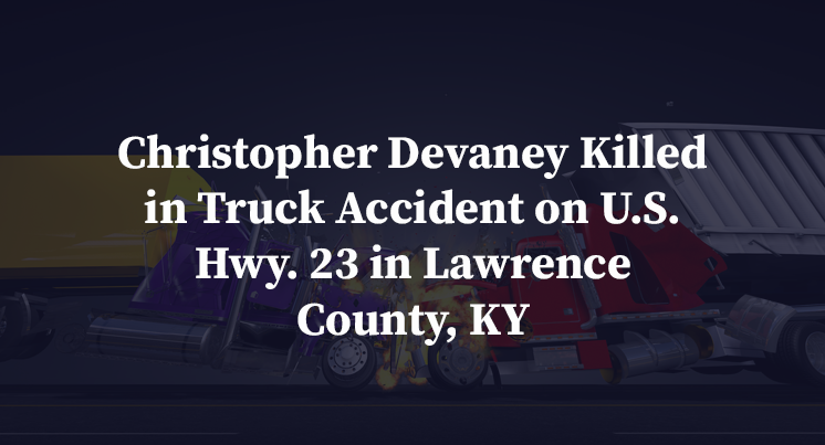 Christopher Devaney Killed in Truck Accident on U.S. Hwy. 23 in Lawrence County, KY