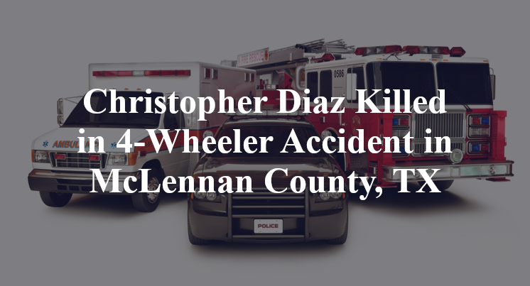 Christopher Diaz 4-Wheeler Accident in McLennan County, TX