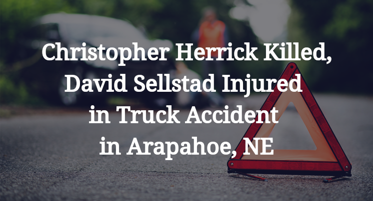 Christopher Herrick Killed, David Sellstad Injured in Truck Accident in Arapahoe, NE