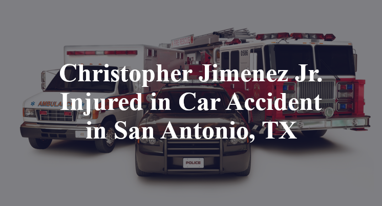 Christopher Jimenez Jr. Injured in Car Accident in San Antonio, TX