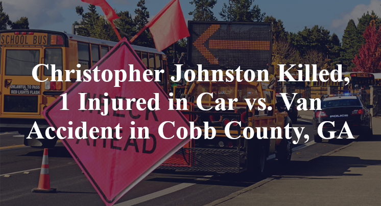 Christopher Johnston Killed, 1 Injured in Car vs. Van Accident in Cobb County, GA