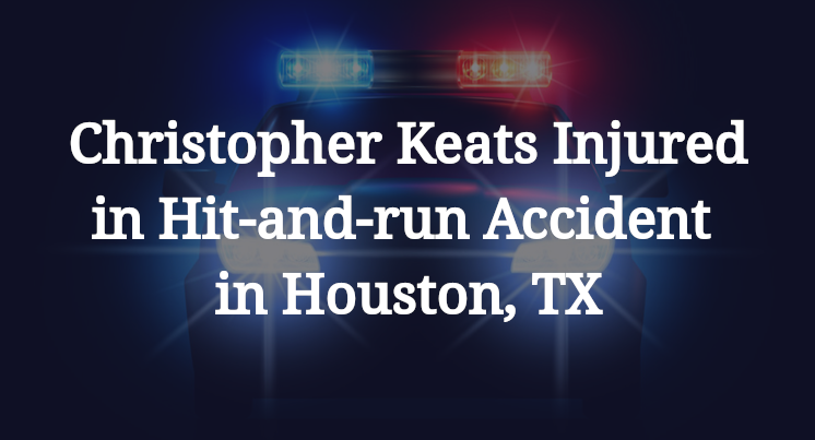 Christopher Keats Hit-and-run Accident in Houston, TX