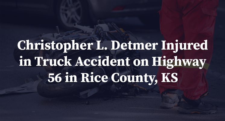 Christopher L. Detmer Injured in Truck Accident on Highway 56 in Rice County, KS