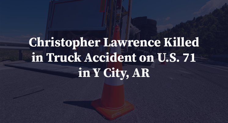 Christopher Lawrence Killed in Truck Accident on U.S. 71 in Y City, AR