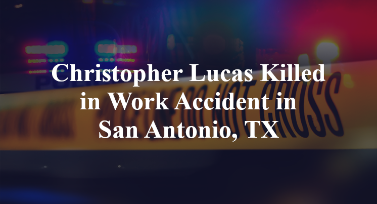 Christopher Lucas Killed in Work Accident in San Antonio, TX