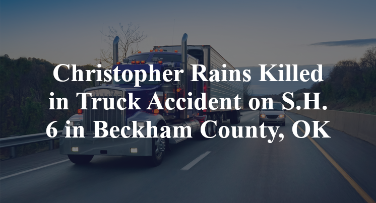 Christopher Rains Killed in Truck Accident on S.H. 6 in Beckham County, OK