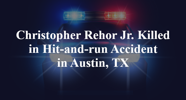 Christopher Rehor Jr. Killed in Hit-and-run Accident in Austin, TX