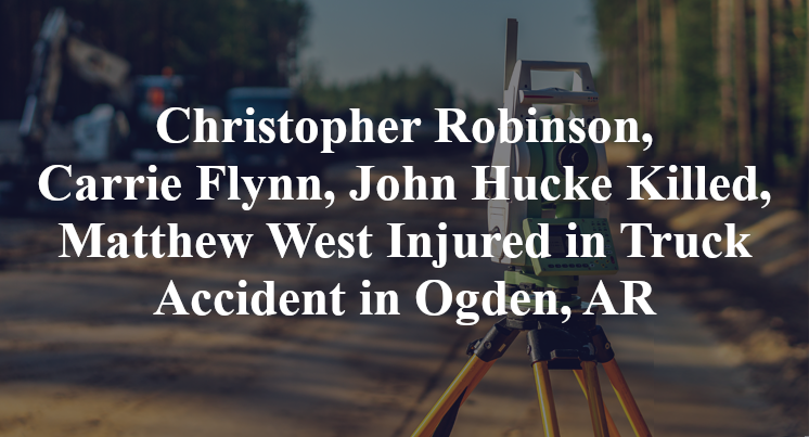 Christopher Robinson, Carrie Flynn, John Hucke Killed, Matthew West Injured in Truck Accident in Ogden, AR