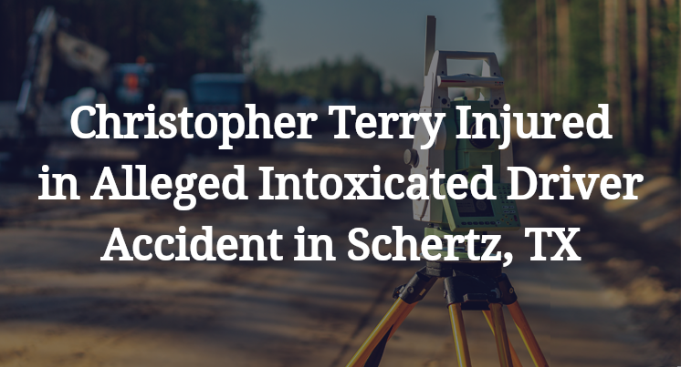 Christopher Terry Injured in Alleged Intoxicated Driver Accident in Schertz, TX
