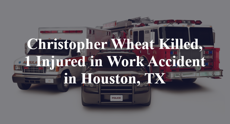 Christopher Wheat Work Accident in Houston, TX