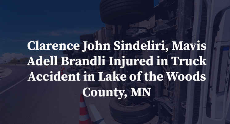 Clarence John Sindeliri, Mavis Adell Brandli Injured in Truck Accident in Lake of the Woods County, MN
