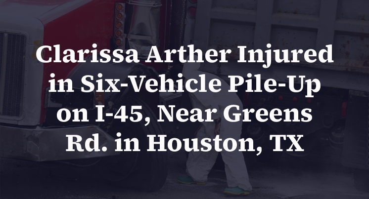 Clarissa Arther Injured in Six-Vehicle Pile-Up on I-45, Near Greens Rd. in Houston, TX