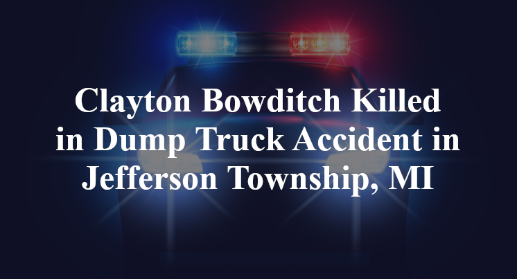Clayton Bowditch Killed in Dump Truck Accident in Jefferson Township, MI