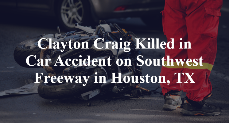 Clayton Craig Killed in Car Accident on Southwest Freeway in Houston, TX
