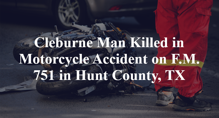 Cleburne Man Killed in Motorcycle Accident on F.M. 751 in Hunt County, TX