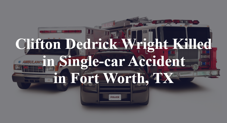 Clifton Dedrick Wright Killed in Single-car Accident in Fort Worth, TX