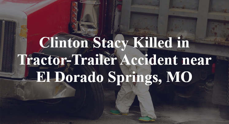 Clinton Stacy Killed in Tractor-Trailer Accident near El Dorado Springs, MO