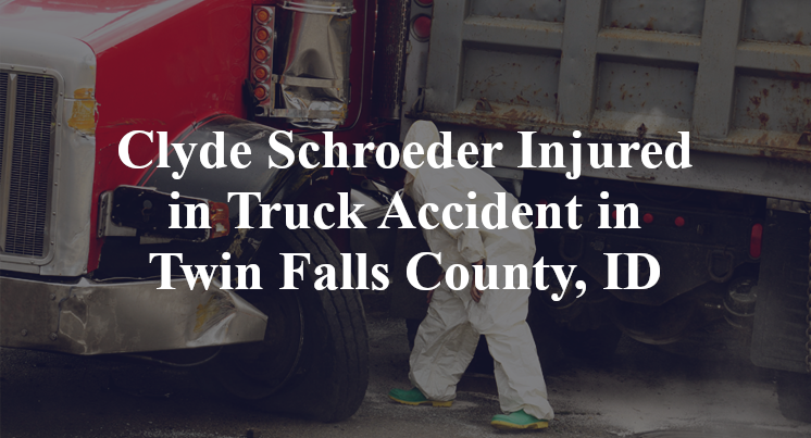 Clyde Schroeder Injured in Truck Accident in Twin Falls County, ID