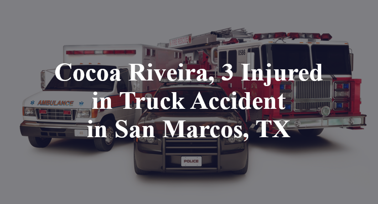 Cocoa Riveira, 3 Injured in Truck Accident in San Marcos, TX