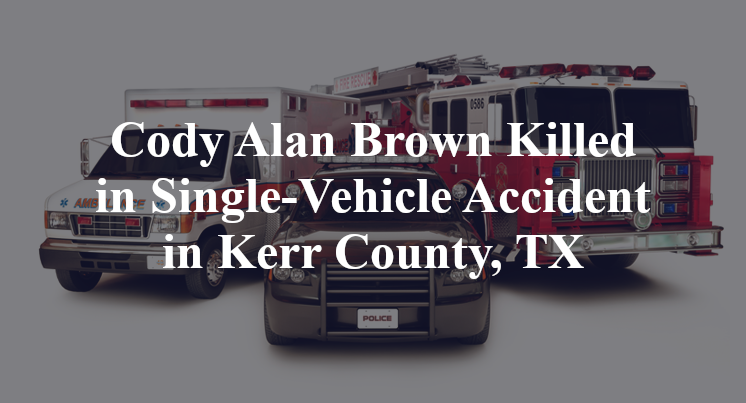 Cody Alan Brown Killed in Single-Vehicle Accident in Kerr County, TX