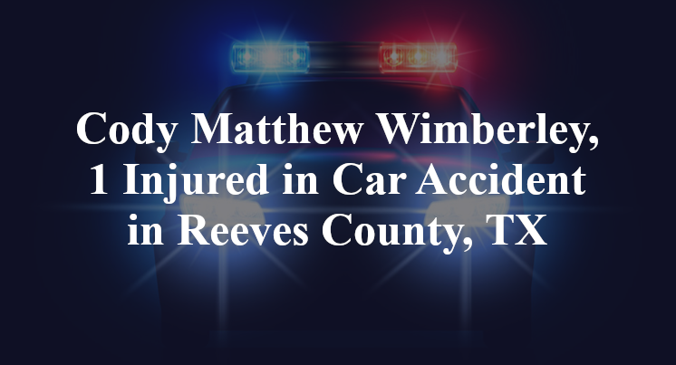 Cody Matthew Wimberley, 1 Injured in Car Accident in Reeves County, TX