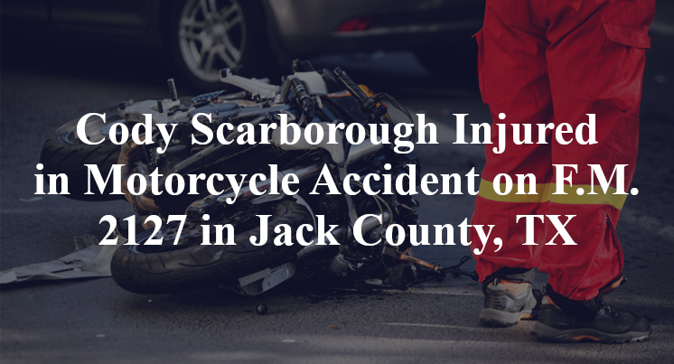 Cody Scarborough Injured in Motorcycle Accident on F.M. 2127 in Jack County, TX