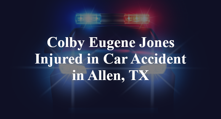 Colby Eugene Jones Injured in Car Accident in Allen, TX