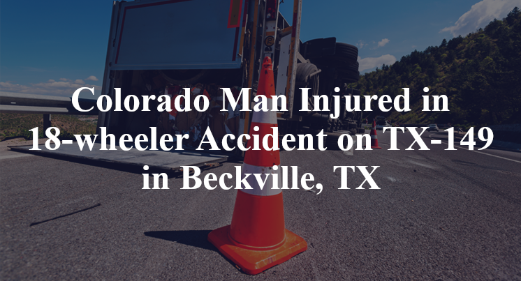 Colorado Man 18-wheeler Accident on Highway 149 in Beckville, TX