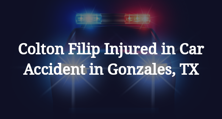Colton Filip Injured in Car Accident in Gonzales, TX