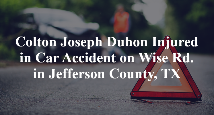 Colton Joseph Duhon Injured in Car Accident on Wise Rd. in Jefferson County, TX