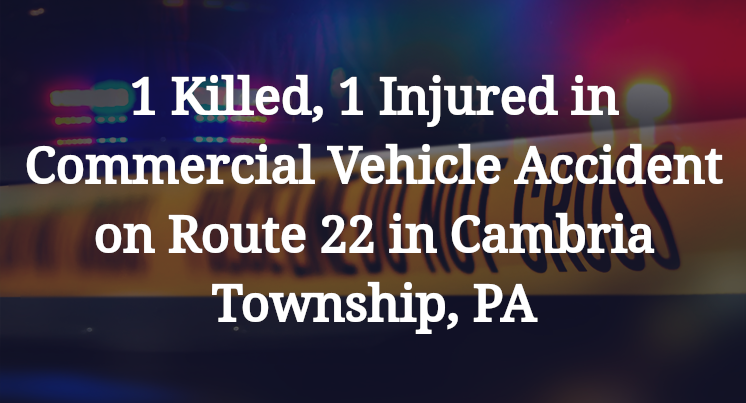 Commercial Vehicle Accident on Route 22 in Cambria Township, PA