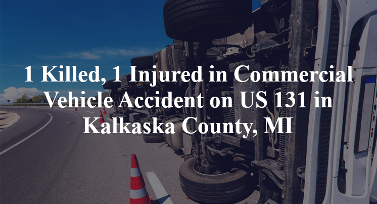 Commercial Vehicle Accident on US 131 in Kalkaska County, MI