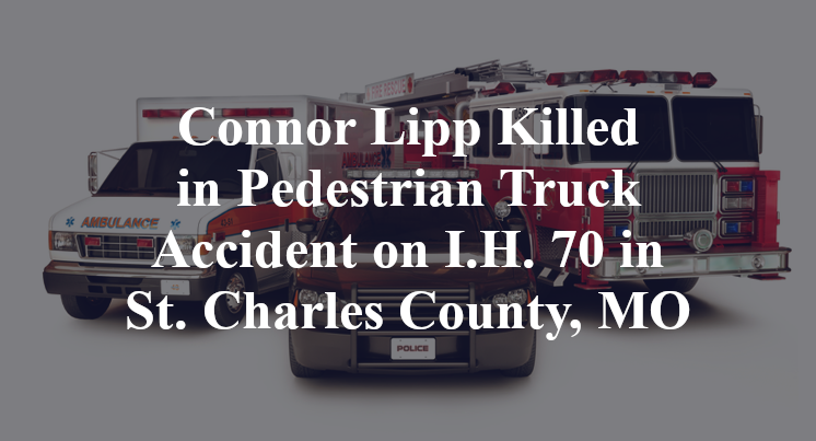 Connor Lipp Killed in Pedestrian Truck Accident on I.H. 70 in St. Charles County, MO