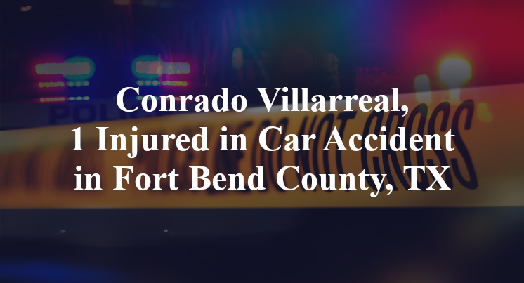 Conrado Villarreal Car Accident in Fort Bend County, TX