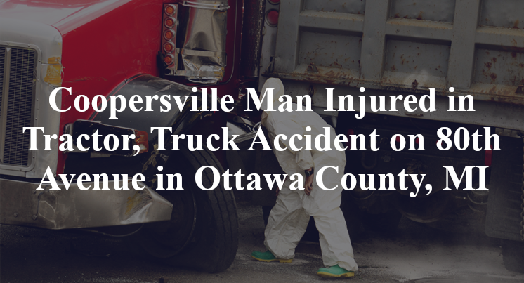 Coopersville Man Injured in Tractor, Truck Accident on 80th Avenue in Ottawa County, MI