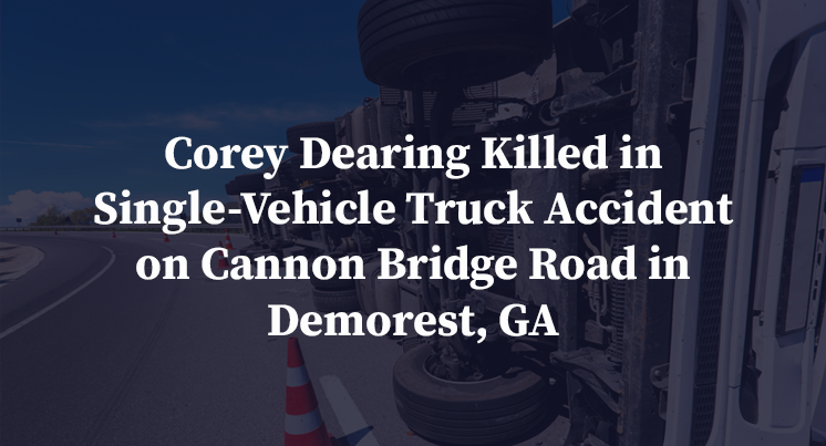 Corey Dearing Killed in Single-Vehicle Truck Accident on Cannon Bridge Road in Demorest, GA 