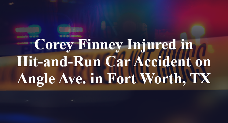 Corey Finney Injured in Hit-and-Run Car Accident on Angle Ave. in Fort Worth, TX