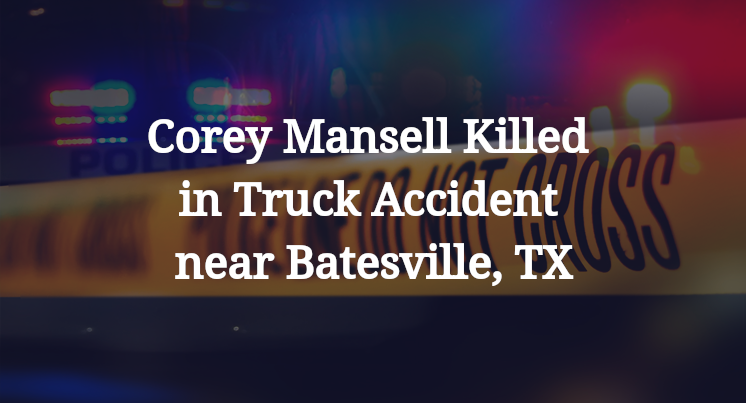 Corey Mansell Killed in Truck Accident near Batesville, TX